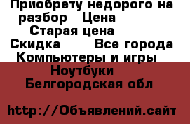 Приобрету недорого на разбор › Цена ­ 1 000 › Старая цена ­ 500 › Скидка ­ 5 - Все города Компьютеры и игры » Ноутбуки   . Белгородская обл.